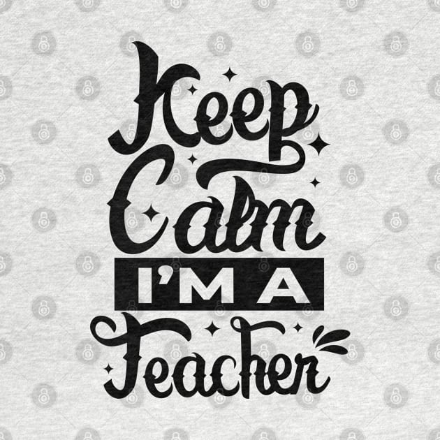 Keep calm i'm a Teacher by Myartstor 